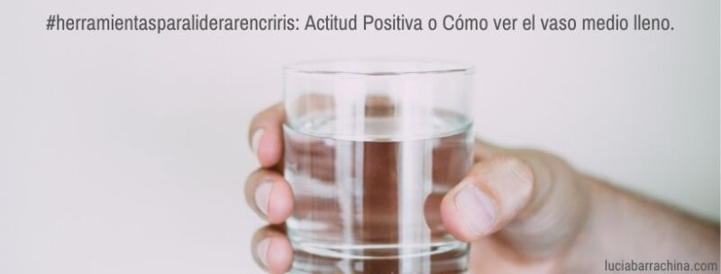 #herramientasparaliderarencrisis: Actitud Positiva o Cómo ver el vaso medio lleno.